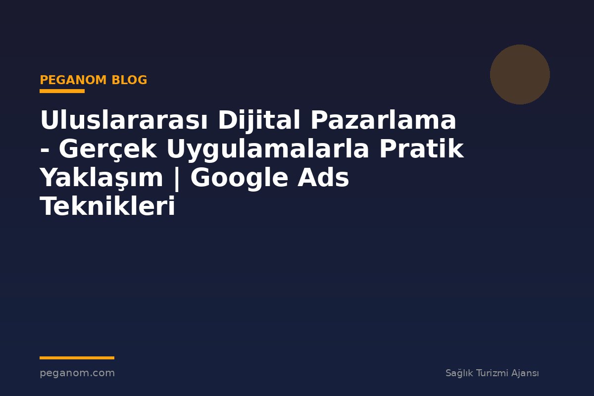 Uluslararası Dijital Pazarlama - Gerçek Uygulamalarla Pratik Yaklaşım | Google Ads Teknikleri