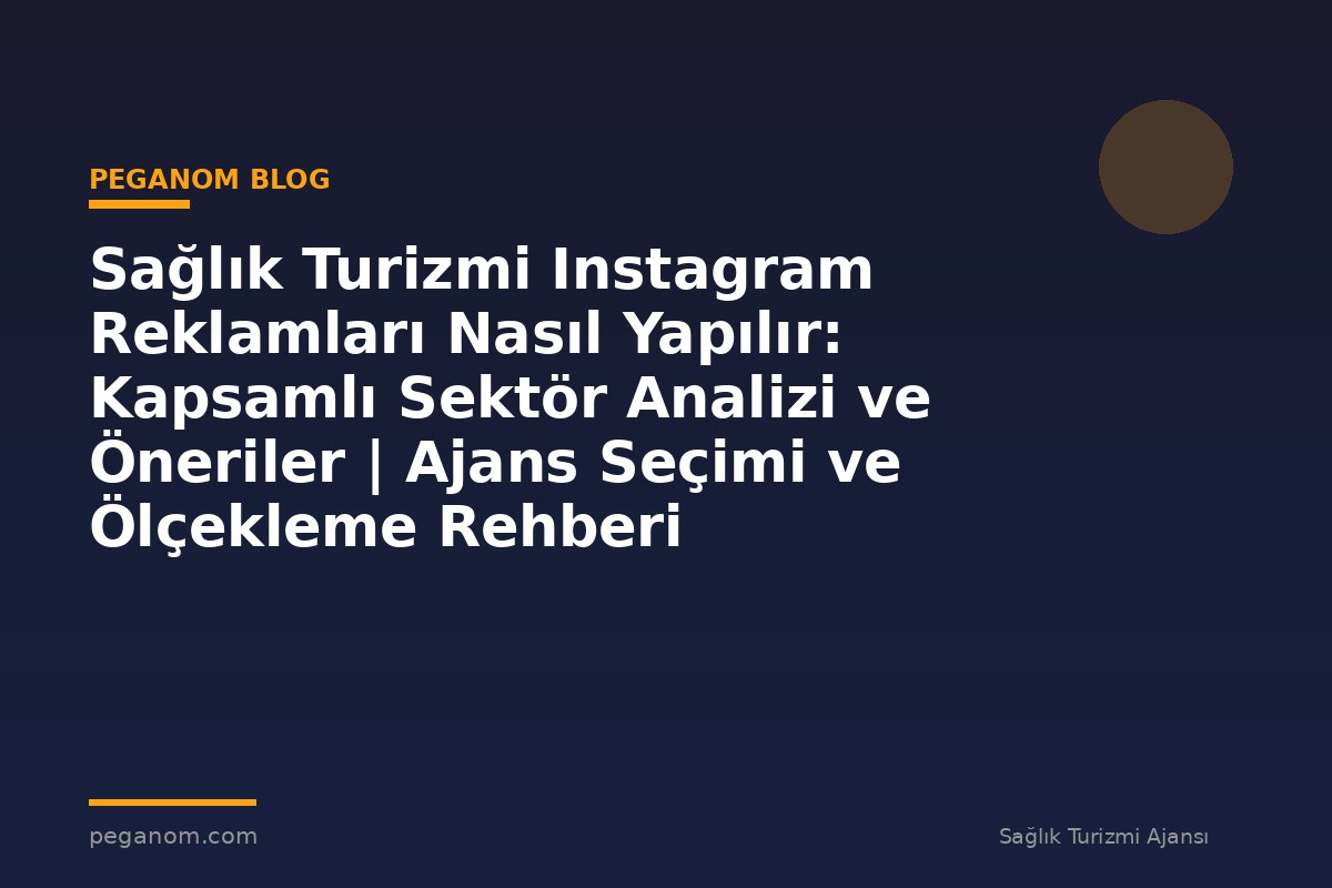 Sağlık Turizmi Instagram Reklamları Nasıl Yapılır: Kapsamlı Sektör Analizi ve Öneriler | Ajans Seçimi ve Ölçekleme Rehberi