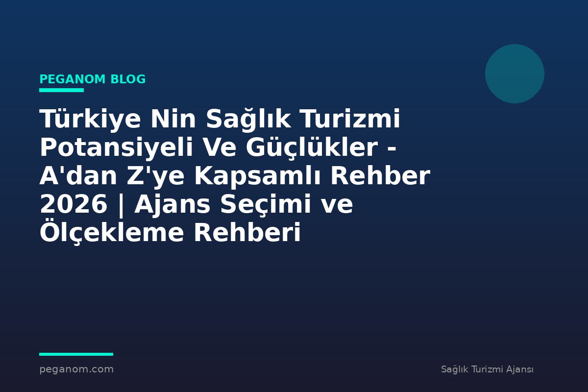 Türkiye Nin Sağlık Turizmi Potansiyeli Ve Güçlükler - A'dan Z'ye Kapsamlı Rehber 2026 | Ajans Seçimi ve Ölçekleme Rehberi