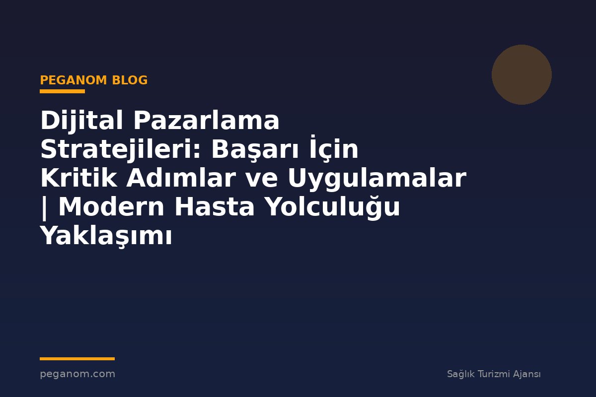 Dijital Pazarlama Stratejileri: Başarı İçin Kritik Adımlar ve Uygulamalar | Modern Hasta Yolculuğu Yaklaşımı