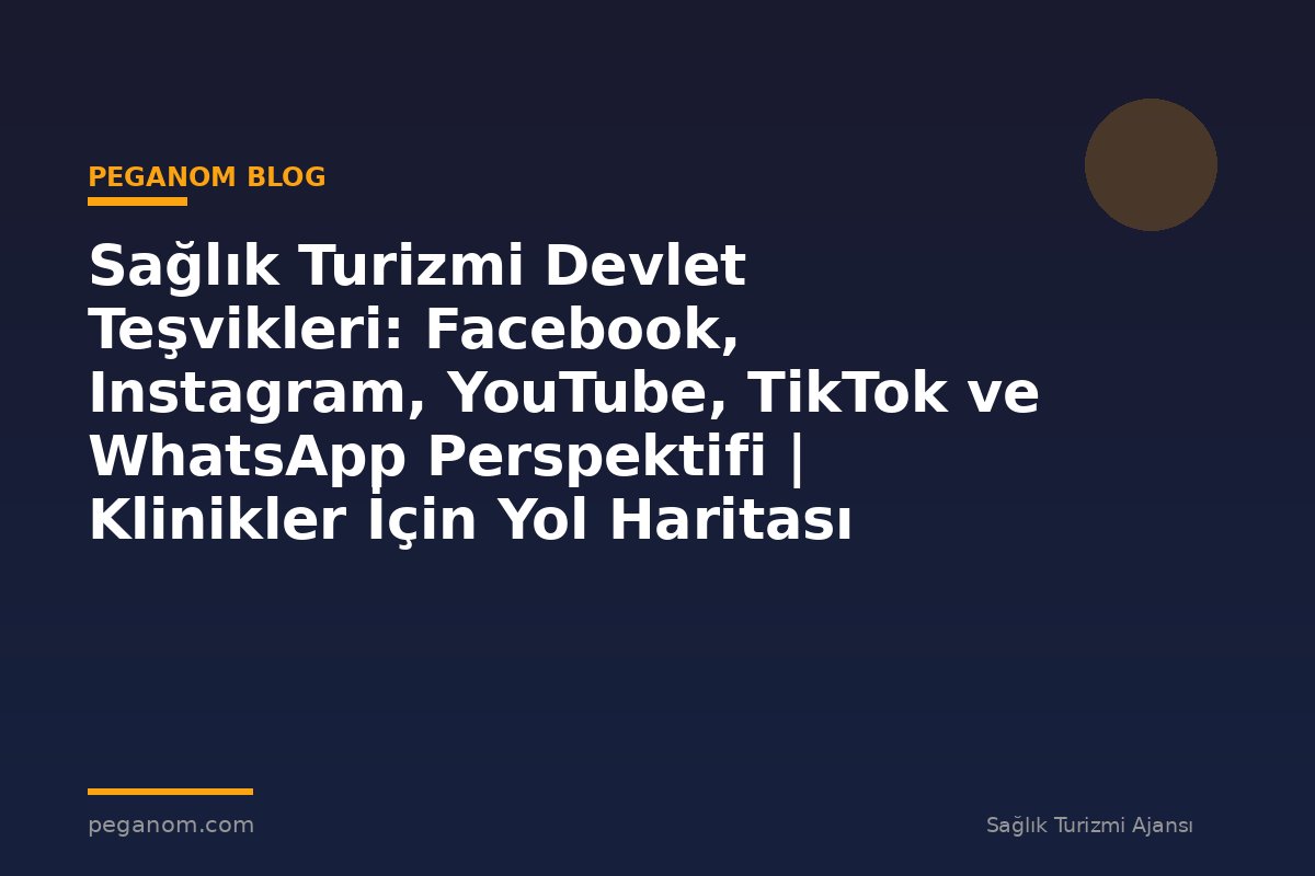 Sağlık Turizmi Devlet Teşvikleri: Facebook, Instagram, YouTube, TikTok ve WhatsApp Perspektifi | Klinikler İçin Yol Haritası