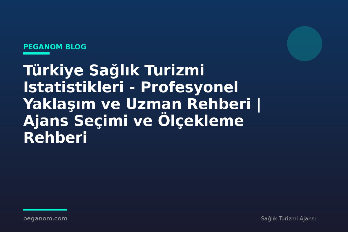 Türkiye Sağlık Turizmi Istatistikleri - Profesyonel Yaklaşım ve Uzman Rehberi | Ajans Seçimi ve Ölçekleme Rehberi
