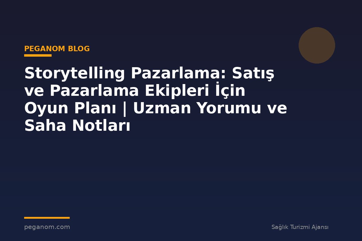 Storytelling Pazarlama: Satış ve Pazarlama Ekipleri İçin Oyun Planı | Uzman Yorumu ve Saha Notları