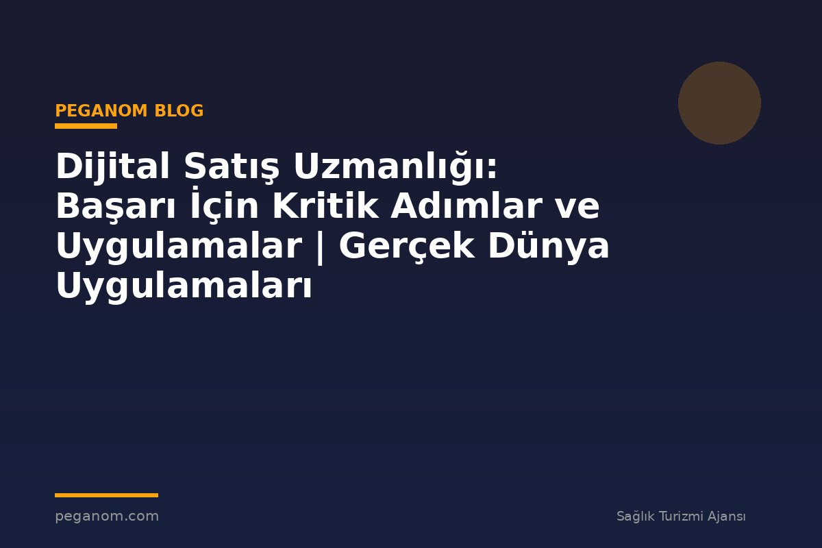 Dijital Satış Uzmanlığı: Başarı İçin Kritik Adımlar ve Uygulamalar | Gerçek Dünya Uygulamaları