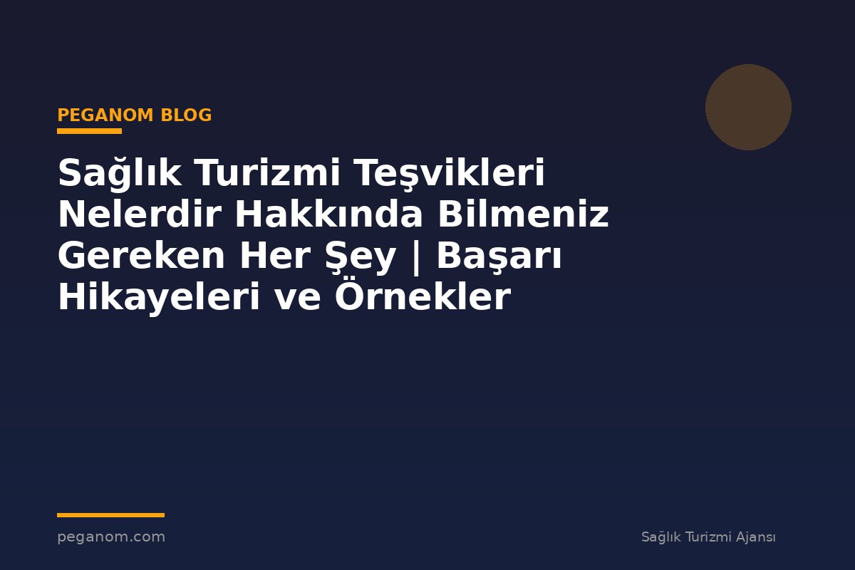 Sağlık Turizmi Teşvikleri Nelerdir Hakkında Bilmeniz Gereken Her Şey | Başarı Hikayeleri ve Örnekler