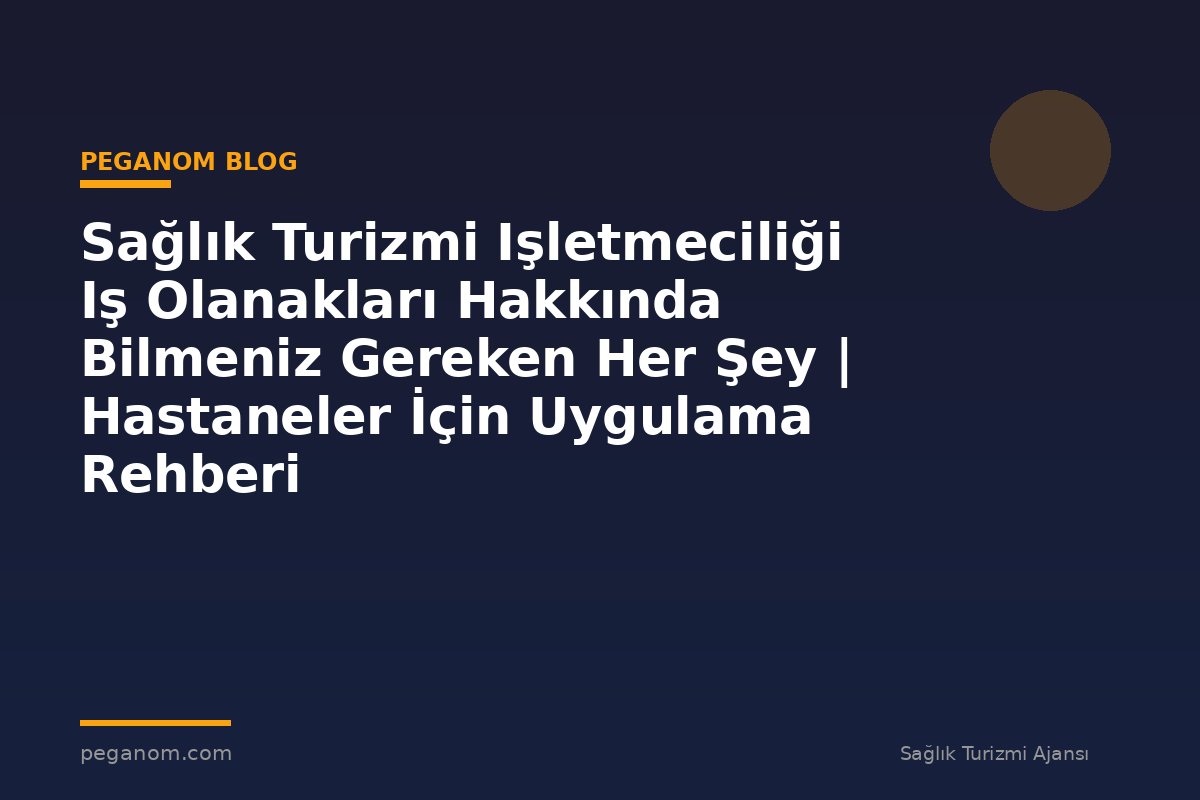 Sağlık Turizmi Işletmeciliği Iş Olanakları Hakkında Bilmeniz Gereken Her Şey | Hastaneler İçin Uygulama Rehberi