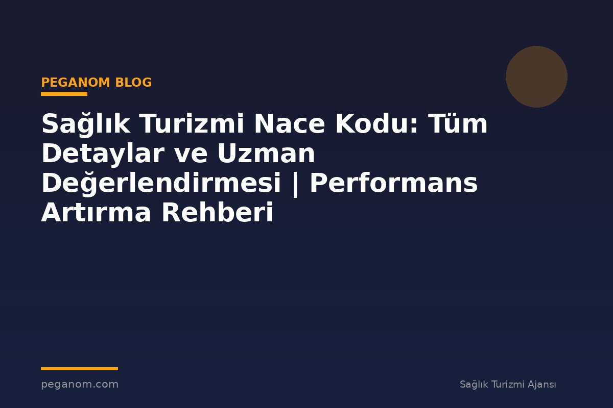 Sağlık Turizmi Nace Kodu: Tüm Detaylar ve Uzman Değerlendirmesi | Performans Artırma Rehberi