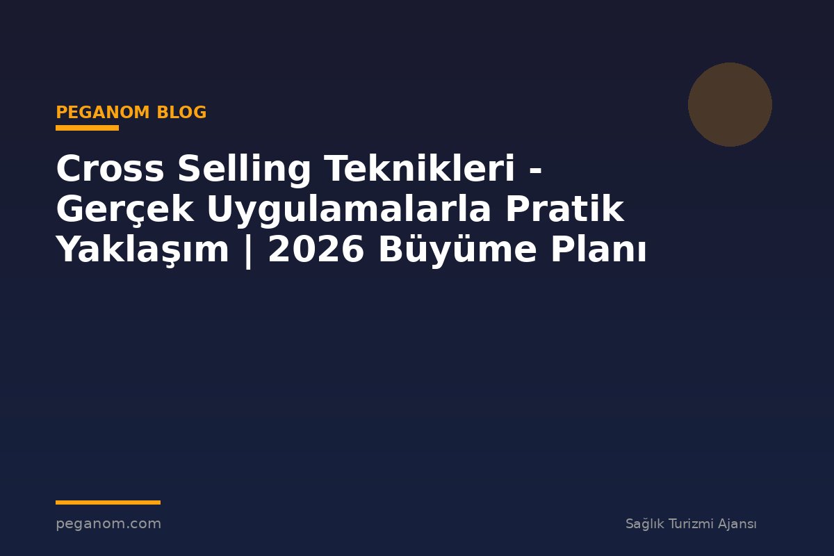 Cross Selling Teknikleri - Gerçek Uygulamalarla Pratik Yaklaşım | 2026 Büyüme Planı