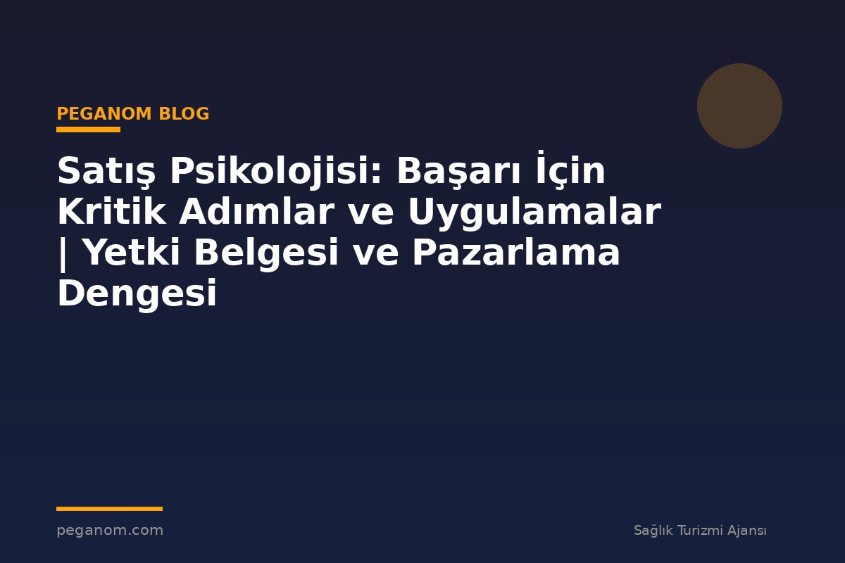 Satış Psikolojisi: Başarı İçin Kritik Adımlar ve Uygulamalar | Yetki Belgesi ve Pazarlama Dengesi
