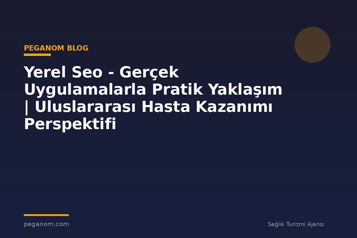 Yerel Seo - Gerçek Uygulamalarla Pratik Yaklaşım | Uluslararası Hasta Kazanımı Perspektifi