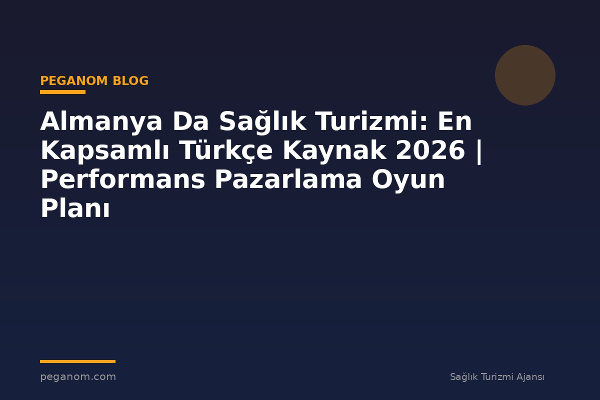 Almanya Da Sağlık Turizmi: En Kapsamlı Türkçe Kaynak 2026 | Performans Pazarlama Oyun Planı