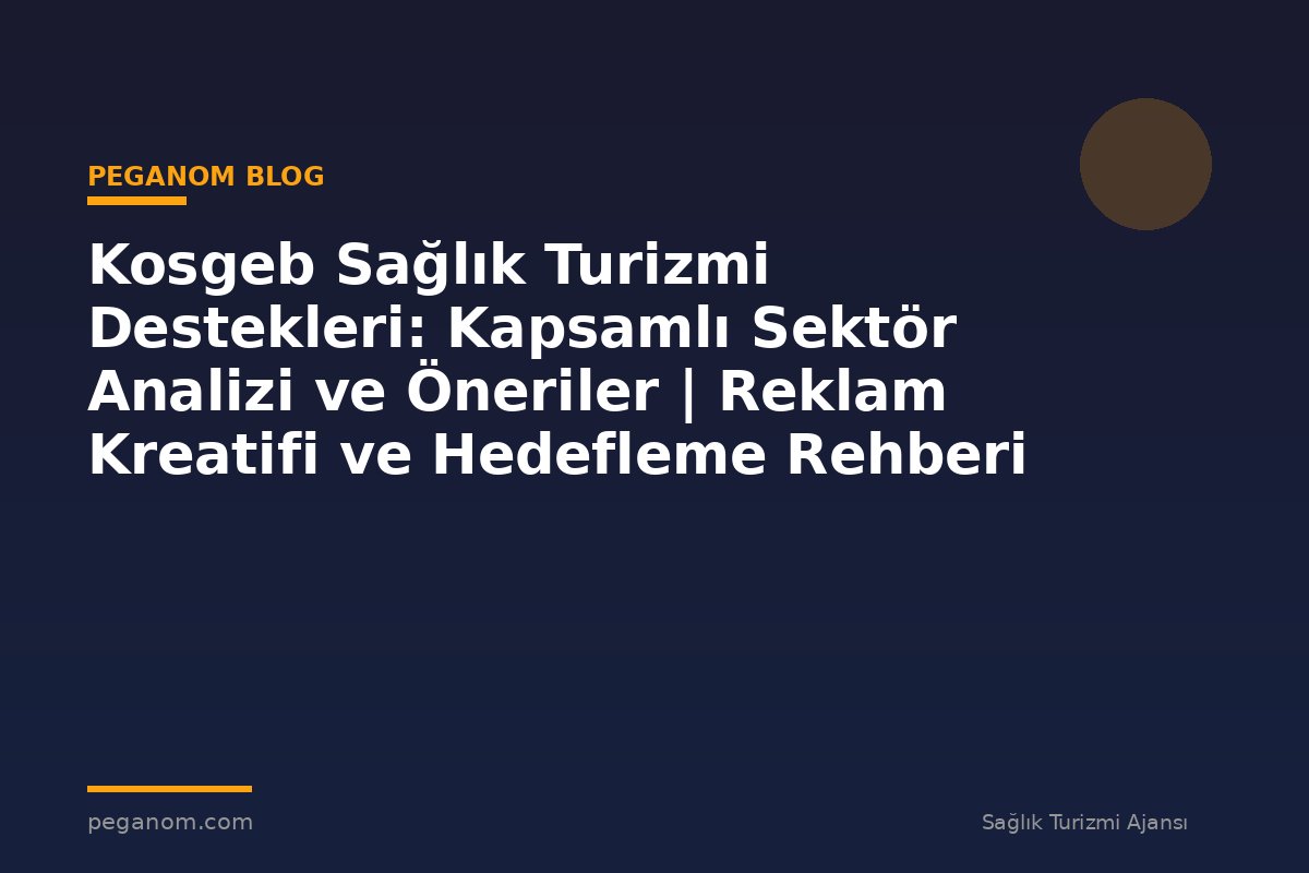 Kosgeb Sağlık Turizmi Destekleri: Kapsamlı Sektör Analizi ve Öneriler | Reklam Kreatifi ve Hedefleme Rehberi