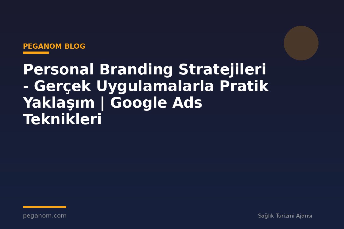 Personal Branding Stratejileri - Gerçek Uygulamalarla Pratik Yaklaşım | Google Ads Teknikleri