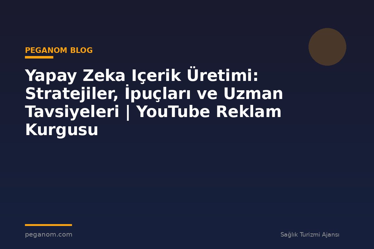 Yapay Zeka Içerik Üretimi: Stratejiler, İpuçları ve Uzman Tavsiyeleri | YouTube Reklam Kurgusu