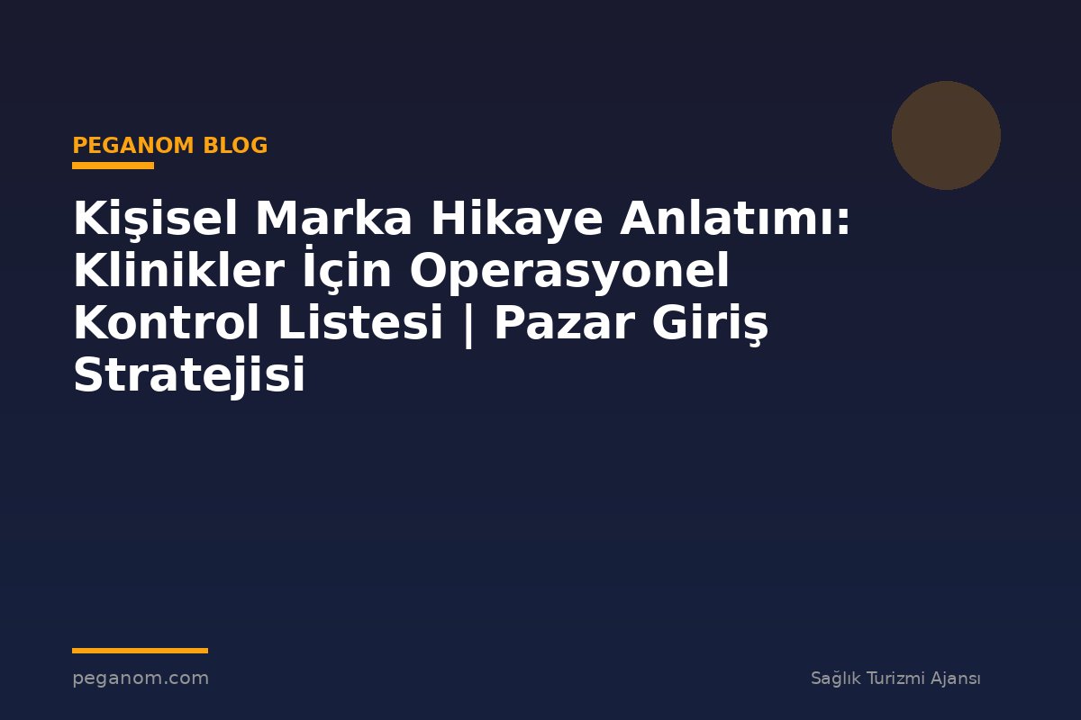 Kişisel Marka Hikaye Anlatımı: Klinikler İçin Operasyonel Kontrol Listesi | Pazar Giriş Stratejisi