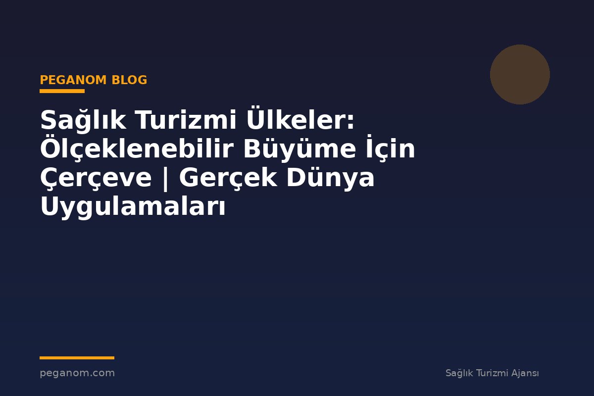 Sağlık Turizmi Ülkeler: Ölçeklenebilir Büyüme İçin Çerçeve | Gerçek Dünya Uygulamaları
