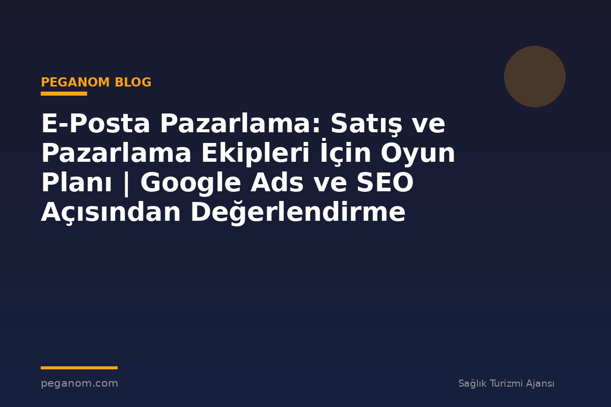 E-Posta Pazarlama: Satış ve Pazarlama Ekipleri İçin Oyun Planı | Google Ads ve SEO Açısından Değerlendirme