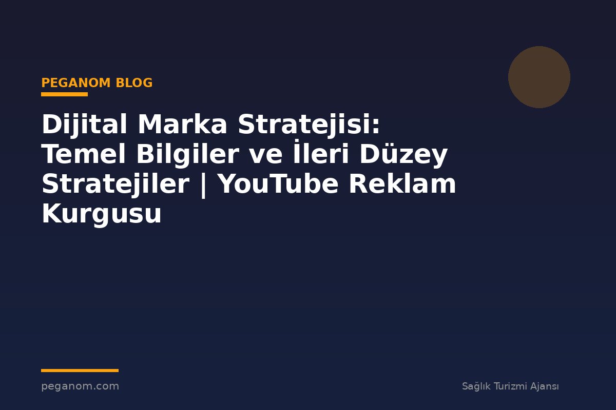 Dijital Marka Stratejisi: Temel Bilgiler ve İleri Düzey Stratejiler | YouTube Reklam Kurgusu