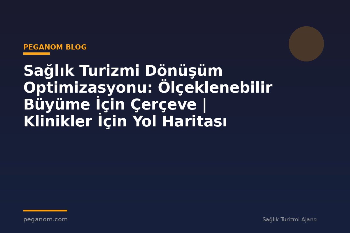Sağlık Turizmi Dönüşüm Optimizasyonu: Ölçeklenebilir Büyüme İçin Çerçeve | Klinikler İçin Yol Haritası