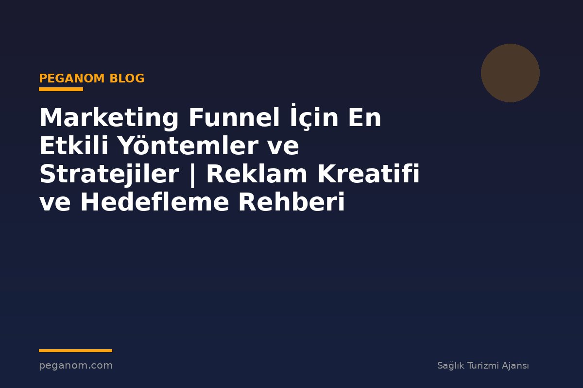 Marketing Funnel İçin En Etkili Yöntemler ve Stratejiler | Reklam Kreatifi ve Hedefleme Rehberi