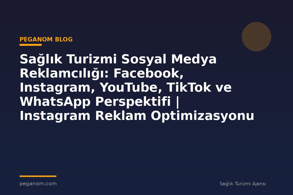 Sağlık Turizmi Sosyal Medya Reklamcılığı: Facebook, Instagram, YouTube, TikTok ve WhatsApp Perspektifi | Instagram Reklam Optimizasyonu