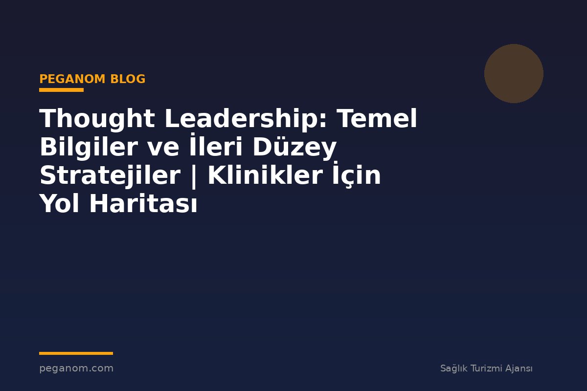 Thought Leadership: Temel Bilgiler ve İleri Düzey Stratejiler | Klinikler İçin Yol Haritası