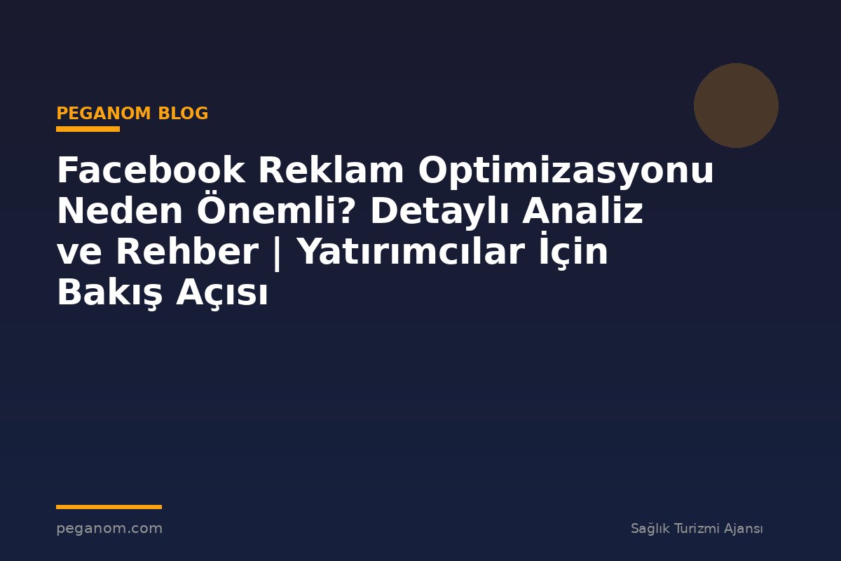 Facebook Reklam Optimizasyonu Neden Önemli? Detaylı Analiz ve Rehber | Yatırımcılar İçin Bakış Açısı