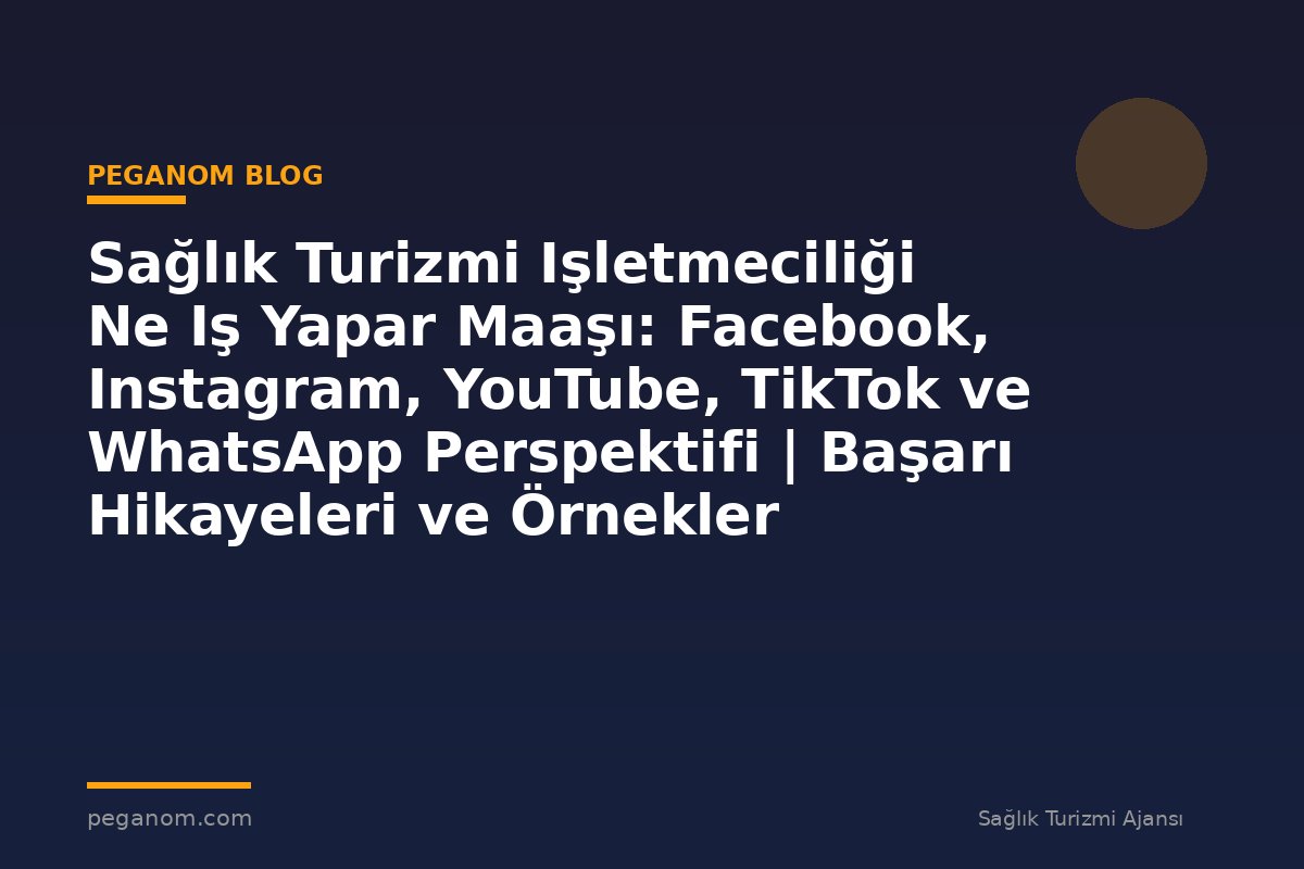 Sağlık Turizmi Işletmeciliği Ne Iş Yapar Maaşı: Facebook, Instagram, YouTube, TikTok ve WhatsApp Perspektifi | Başarı Hikayeleri ve Örnekler