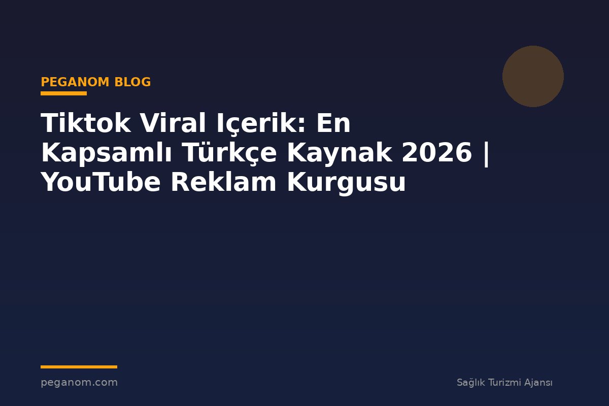 Tiktok Viral Içerik: En Kapsamlı Türkçe Kaynak 2026 | YouTube Reklam Kurgusu