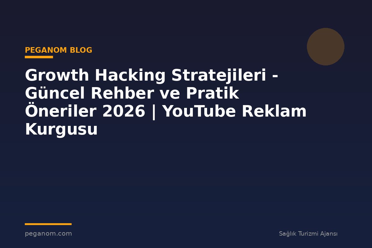 Growth Hacking Stratejileri - Güncel Rehber ve Pratik Öneriler 2026 | YouTube Reklam Kurgusu
