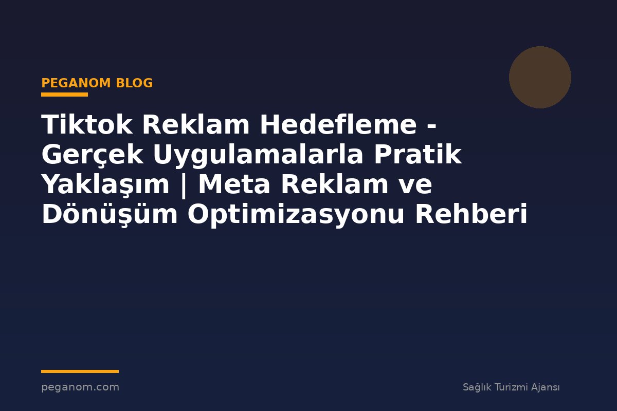 Tiktok Reklam Hedefleme - Gerçek Uygulamalarla Pratik Yaklaşım | Meta Reklam ve Dönüşüm Optimizasyonu Rehberi