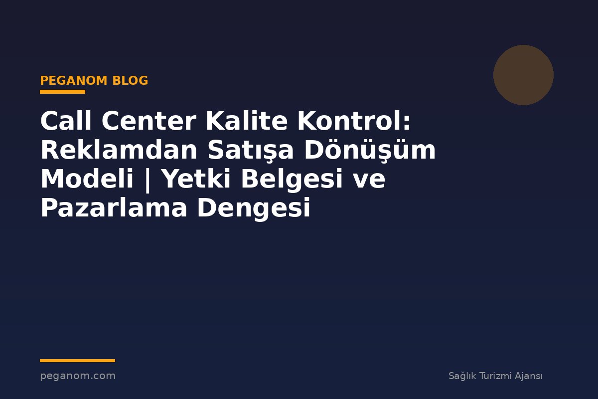 Call Center Kalite Kontrol: Reklamdan Satışa Dönüşüm Modeli | Yetki Belgesi ve Pazarlama Dengesi