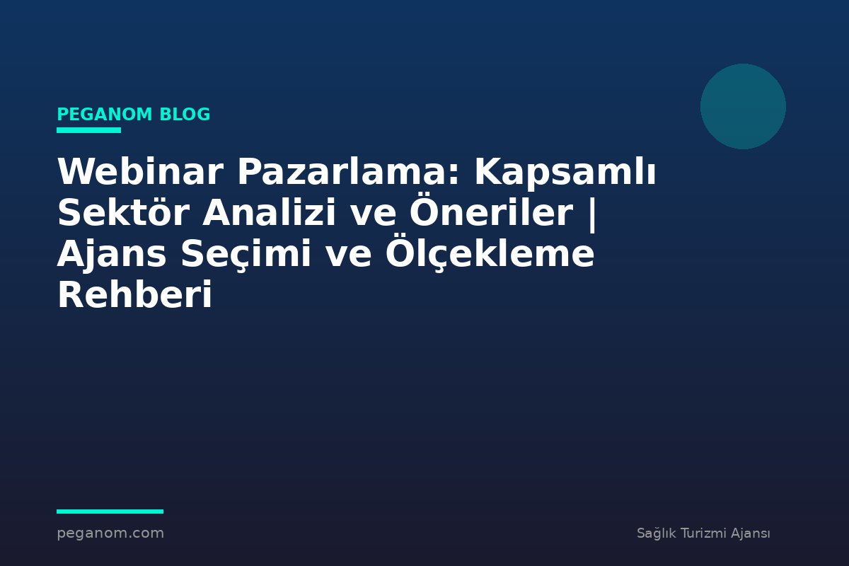 Webinar Pazarlama: Kapsamlı Sektör Analizi ve Öneriler | Ajans Seçimi ve Ölçekleme Rehberi