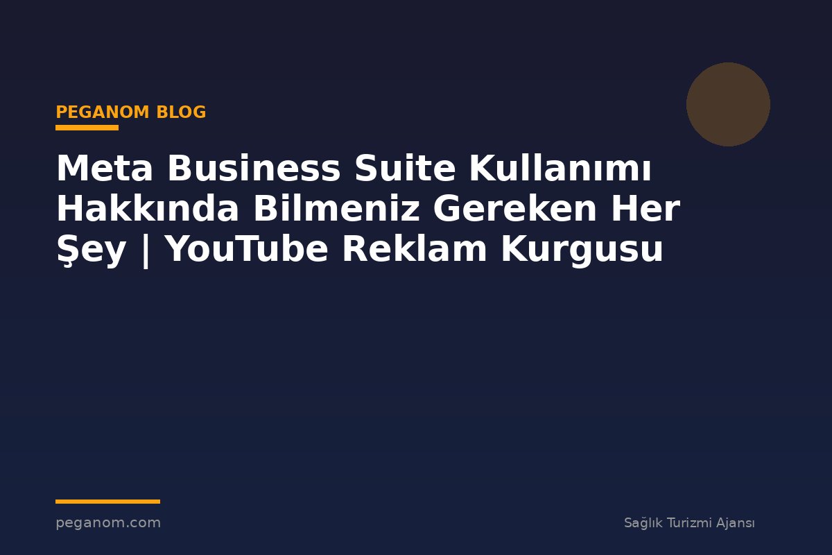 Meta Business Suite Kullanımı Hakkında Bilmeniz Gereken Her Şey | YouTube Reklam Kurgusu