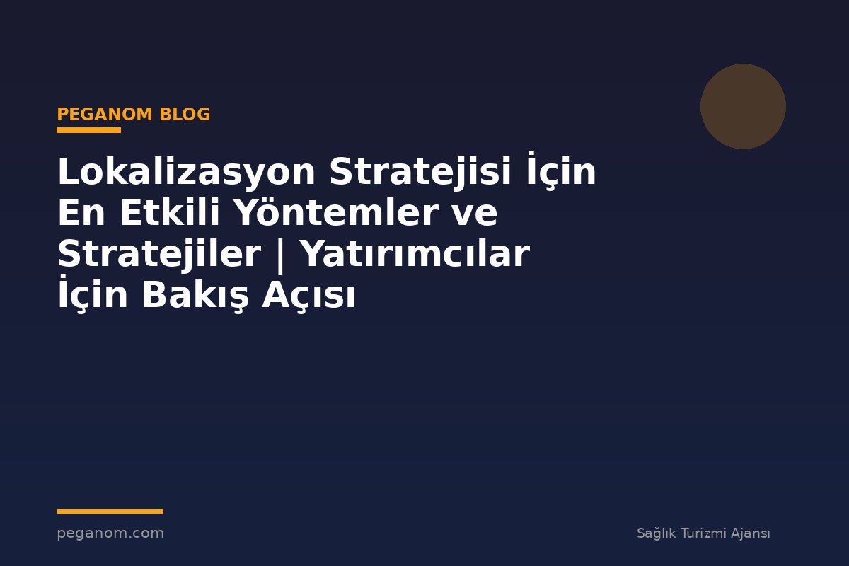 Lokalizasyon Stratejisi İçin En Etkili Yöntemler ve Stratejiler | Yatırımcılar İçin Bakış Açısı