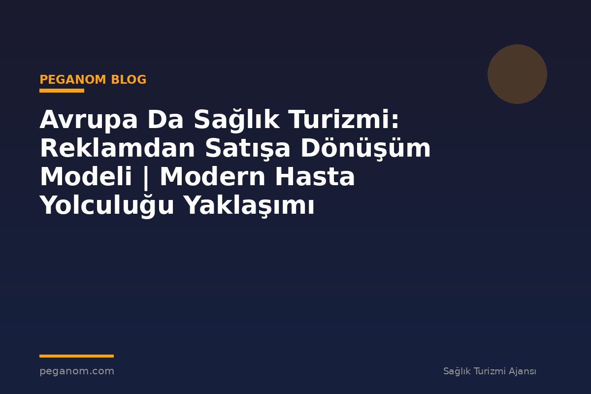 Avrupa Da Sağlık Turizmi: Reklamdan Satışa Dönüşüm Modeli | Modern Hasta Yolculuğu Yaklaşımı