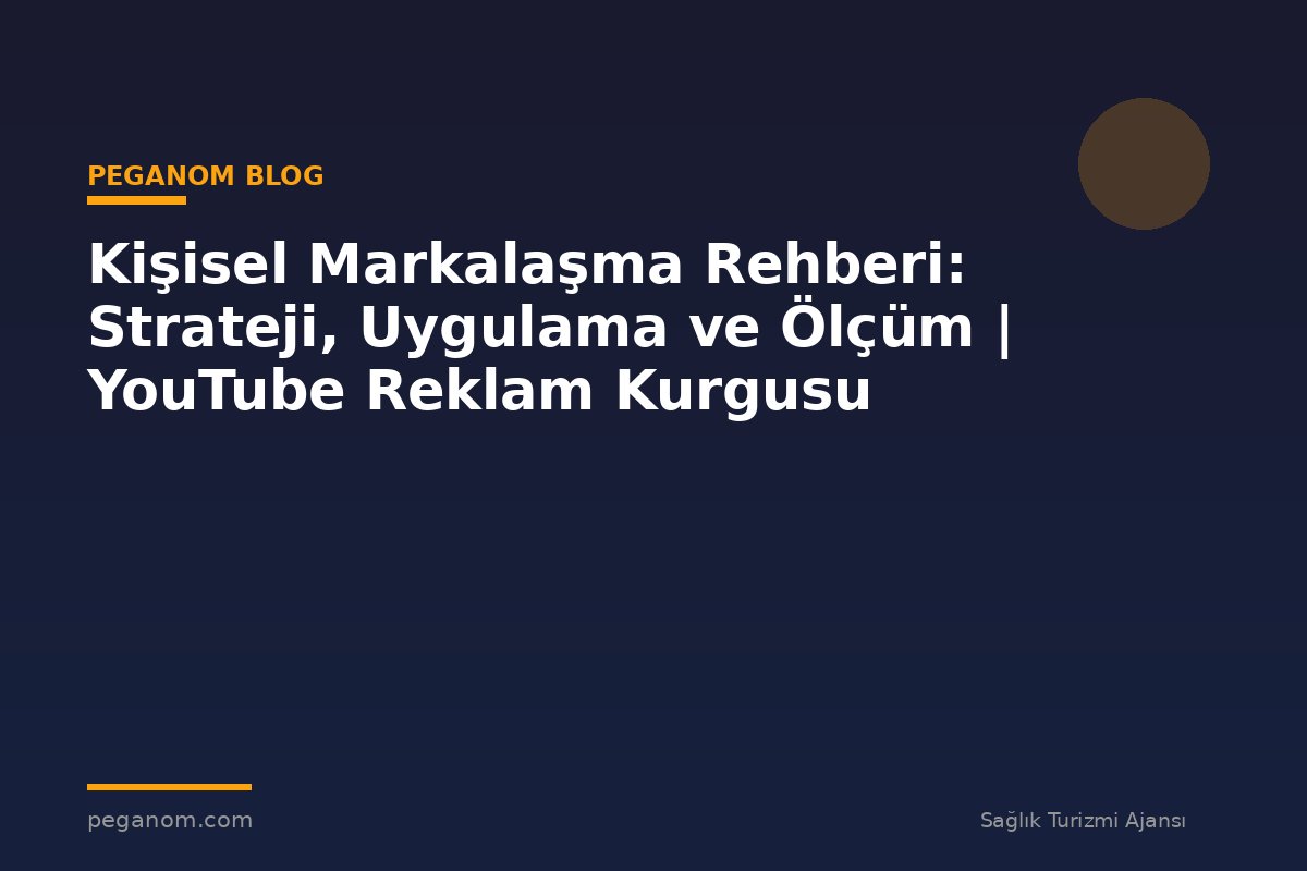 Kişisel Markalaşma Rehberi: Strateji, Uygulama ve Ölçüm | YouTube Reklam Kurgusu