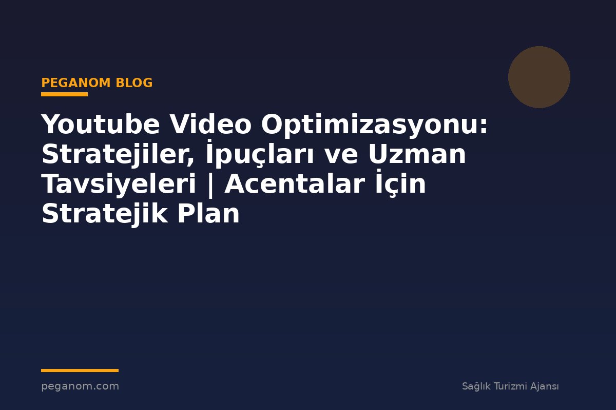 Youtube Video Optimizasyonu: Stratejiler, İpuçları ve Uzman Tavsiyeleri | Acentalar İçin Stratejik Plan