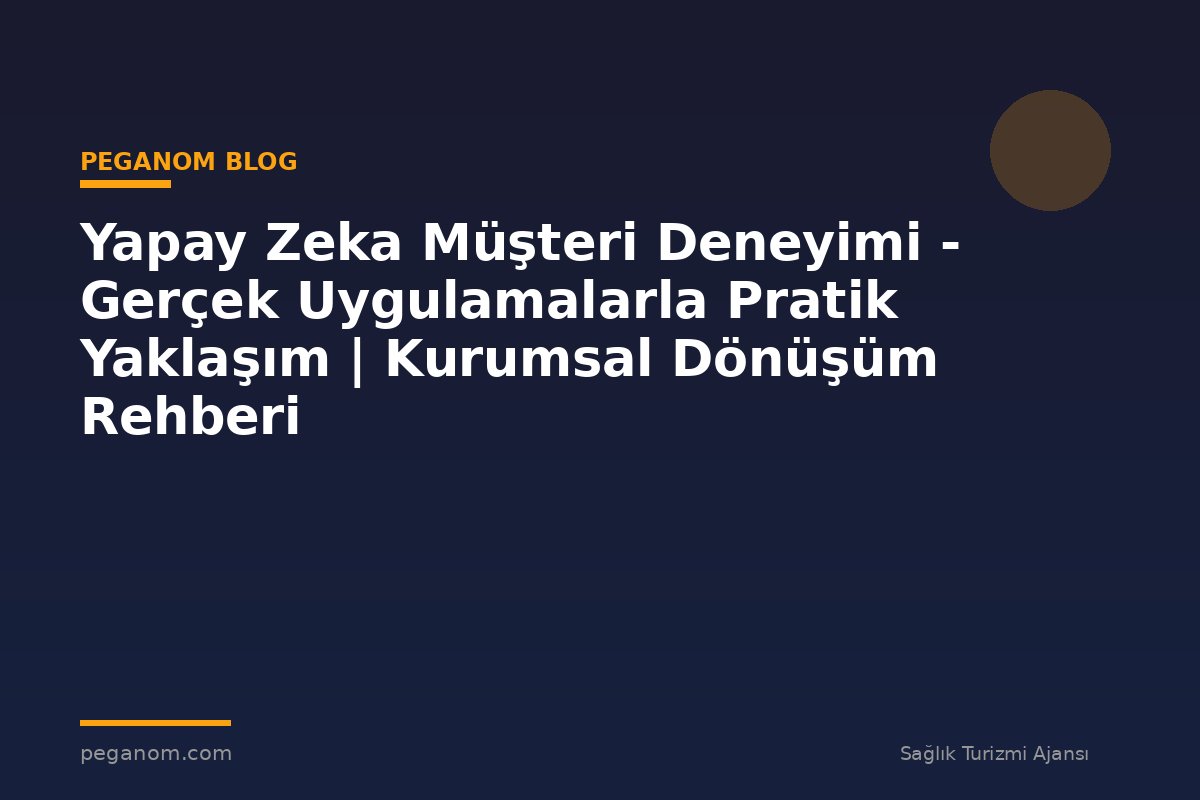 Yapay Zeka Müşteri Deneyimi - Gerçek Uygulamalarla Pratik Yaklaşım | Kurumsal Dönüşüm Rehberi