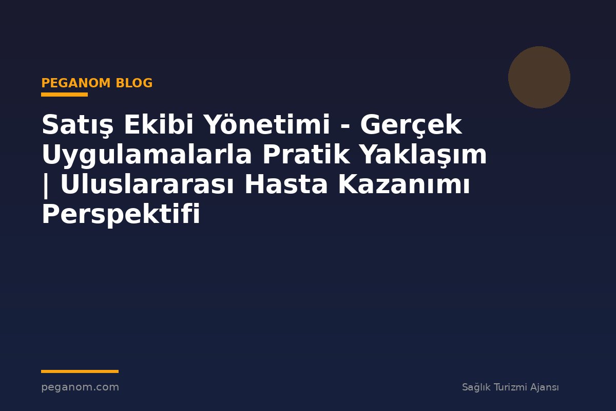 Satış Ekibi Yönetimi - Gerçek Uygulamalarla Pratik Yaklaşım | Uluslararası Hasta Kazanımı Perspektifi