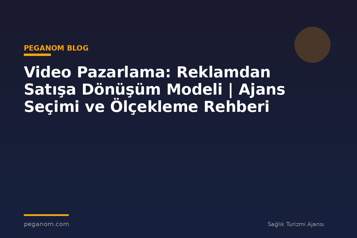 Video Pazarlama: Reklamdan Satışa Dönüşüm Modeli | Ajans Seçimi ve Ölçekleme Rehberi