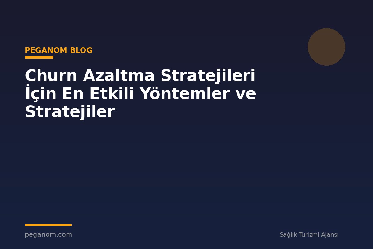 Churn Azaltma Stratejileri İçin En Etkili Yöntemler ve Stratejiler