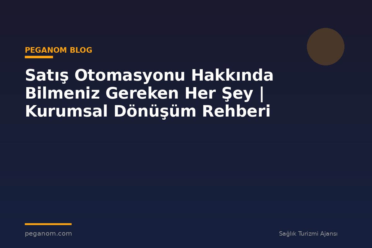 Satış Otomasyonu Hakkında Bilmeniz Gereken Her Şey | Kurumsal Dönüşüm Rehberi