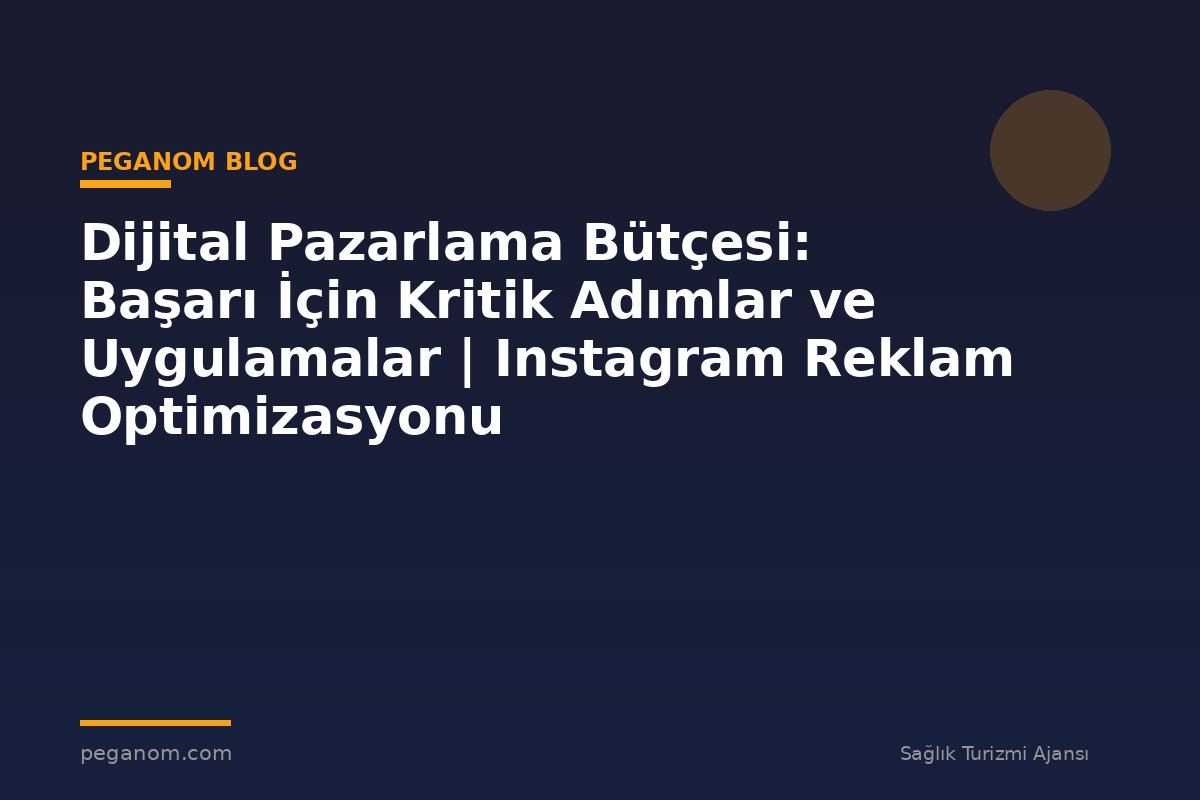 Dijital Pazarlama Bütçesi: Başarı İçin Kritik Adımlar ve Uygulamalar | Instagram Reklam Optimizasyonu