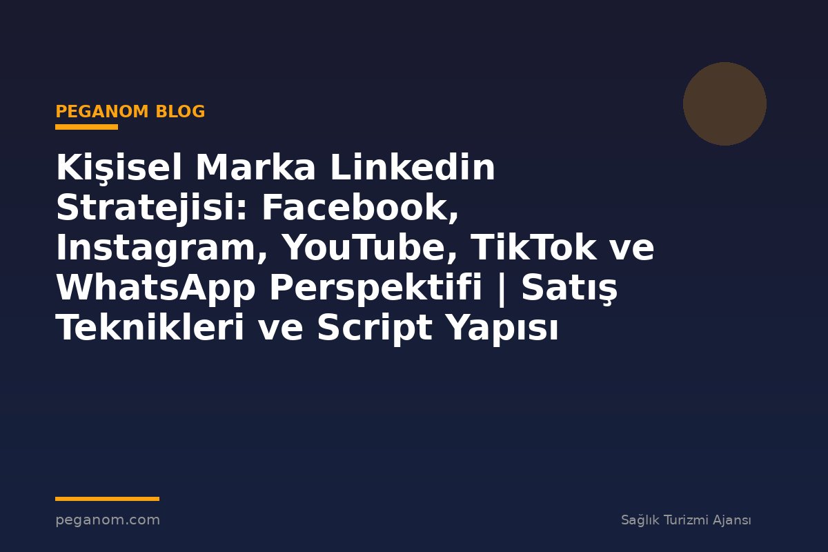 Kişisel Marka Linkedin Stratejisi: Facebook, Instagram, YouTube, TikTok ve WhatsApp Perspektifi | Satış Teknikleri ve Script Yapısı