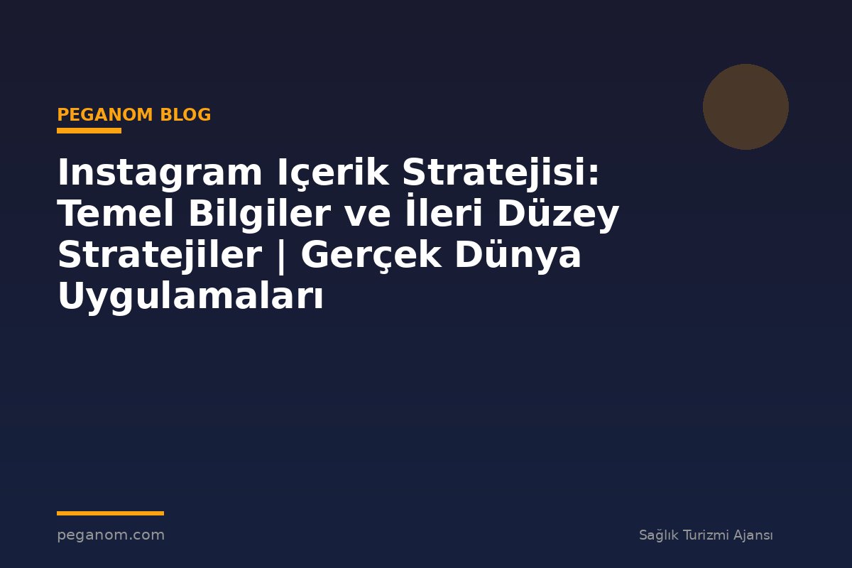 Instagram Içerik Stratejisi: Temel Bilgiler ve İleri Düzey Stratejiler | Gerçek Dünya Uygulamaları