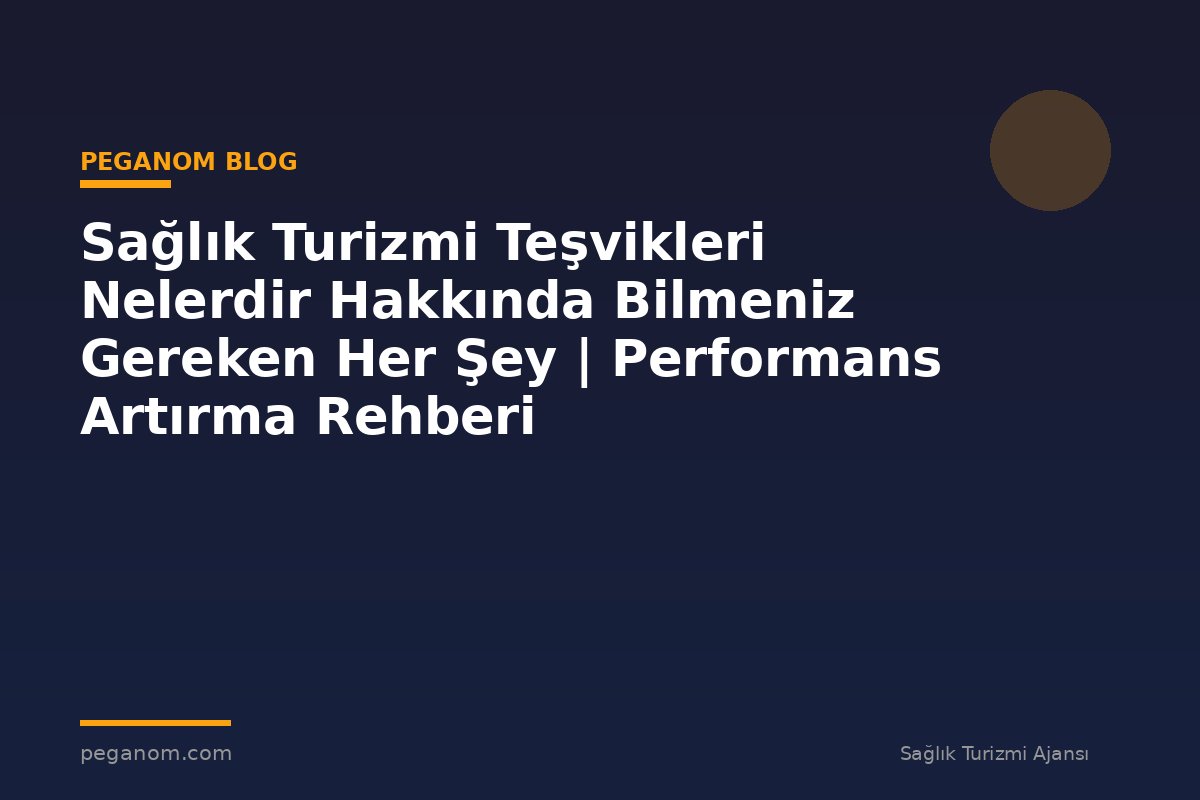 Sağlık Turizmi Teşvikleri Nelerdir Hakkında Bilmeniz Gereken Her Şey | Performans Artırma Rehberi