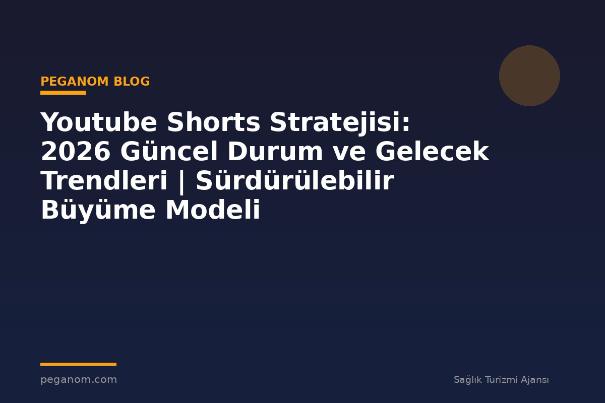 Youtube Shorts Stratejisi: 2026 Güncel Durum ve Gelecek Trendleri | Sürdürülebilir Büyüme Modeli