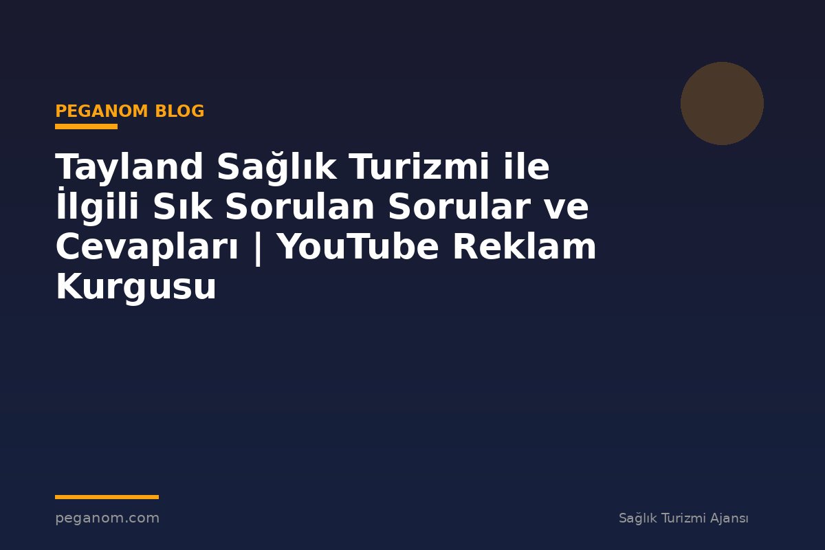 Tayland Sağlık Turizmi ile İlgili Sık Sorulan Sorular ve Cevapları | YouTube Reklam Kurgusu
