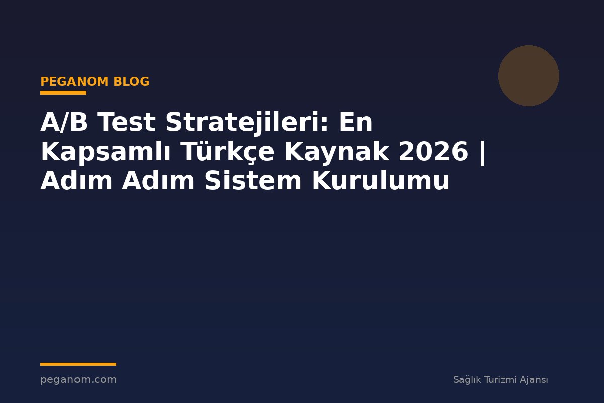 A/B Test Stratejileri: En Kapsamlı Türkçe Kaynak 2026 | Adım Adım Sistem Kurulumu